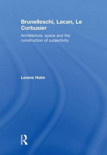 Brunelleschi, Lacan, Le Corbusier: Architecture, space and the construction of subjectivity