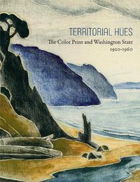 Cover image for Territorial Hues: The Color Print and Washington State, 1920-1960