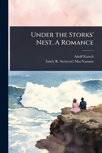 Cover image for Under the Storks' Nest. A Romance