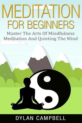 Cover image for Meditation for Beginners: Master the Arts of Mindfulness Meditation and Quieting the Mind