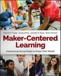 Cover image for Maker-Centered Learning: Empowering Young People to Shape Their Worlds