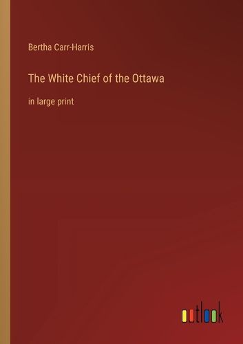 Cover image for The White Chief of the Ottawa