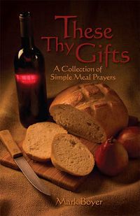 Cover image for These Thy Gifts: A Collection of Simple Meal Prayers