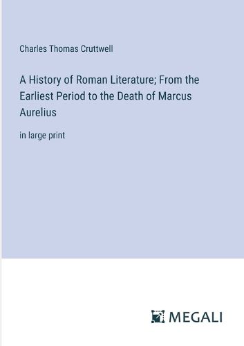 A History of Roman Literature; From the Earliest Period to the Death of Marcus Aurelius