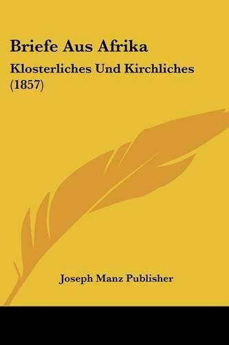 Cover image for Briefe Aus Afrika: Klosterliches Und Kirchliches (1857)
