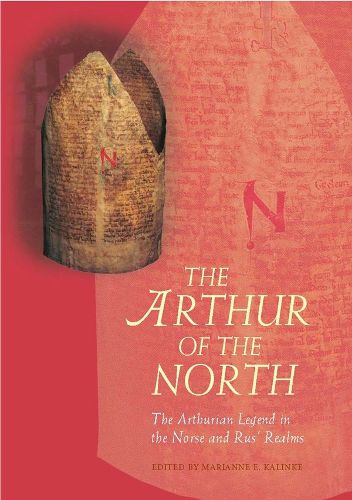 The Arthur of the North: The Arthurian Legend in the Norse and Rus' Realms