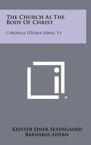 The Church as the Body of Christ: Cardinal O'Hara Series, V1