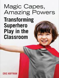 Cover image for Magic Capes, Amazing Powers, Reissue: Transforming Superhero Play in the Classroom