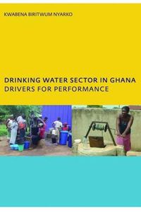 Cover image for Drinking Water Sector in Ghana: Drivers for Performance: PhD, UNESCO-IHE Institute for Water Education, Delft, The Netherlands