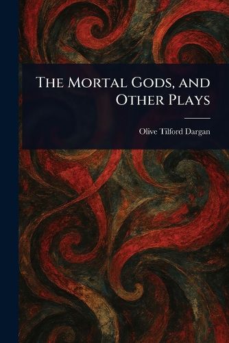 Cover image for The Mortal Gods, and Other Plays