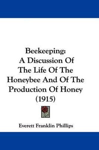 Cover image for Beekeeping: A Discussion of the Life of the Honeybee and of the Production of Honey (1915)