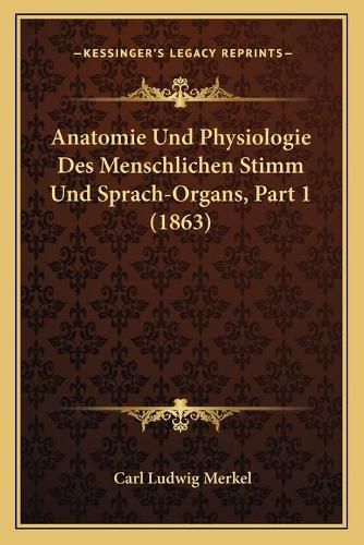 Anatomie Und Physiologie Des Menschlichen Stimm Und Sprach-Organs, Part 1 (1863)