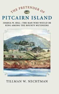 Cover image for The Pretender of Pitcairn Island: Joshua W. Hill - The Man Who Would Be King Among the Bounty Mutineers