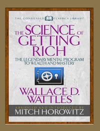 Cover image for The Science of Getting Rich (Condensed Classics): The Legendary Mental Program to Wealth and Mastery