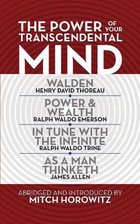 Cover image for The Power of Your Transcendental Mind (Condensed Classics): Walden, In Tune with the Infinite, Power & Wealth, As a Man Thinketh