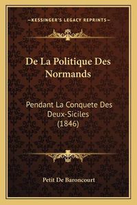 Cover image for de La Politique Des Normands: Pendant La Conquete Des Deux-Siciles (1846)