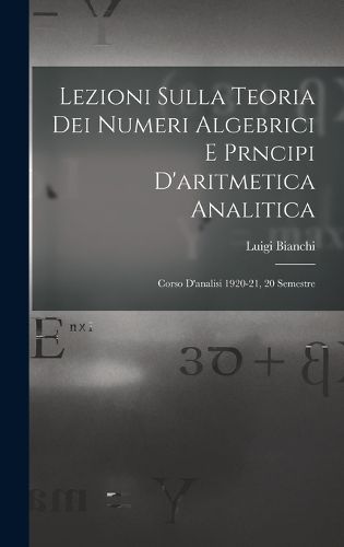 Cover image for Lezioni sulla teoria dei numeri algebrici e prncipi d'aritmetica analitica; corso d'analisi 1920-21, 20 semestre