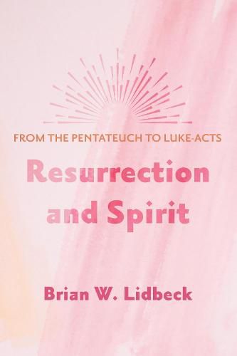 Cover image for Resurrection and Spirit: From the Pentateuch to Luke-Acts