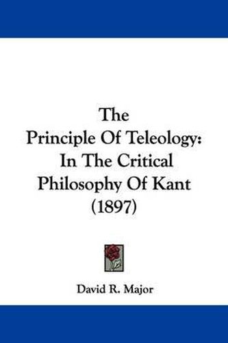 Cover image for The Principle of Teleology: In the Critical Philosophy of Kant (1897)