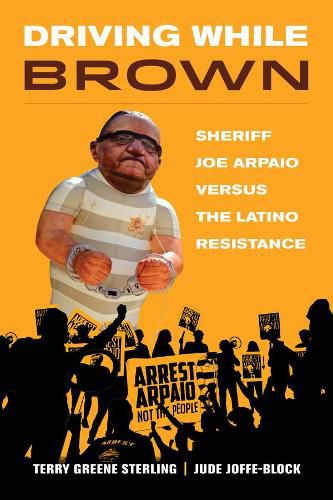 Cover image for Driving While Brown: Sheriff Joe Arpaio versus the Latino Resistance