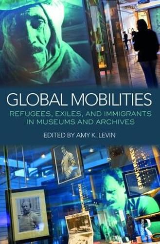 Cover image for Global Mobilities: Refugees, Exiles, and Immigrants in Museums and Archives