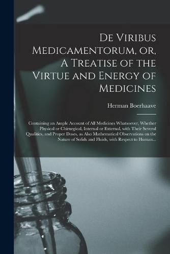 De Viribus Medicamentorum, or, A Treatise of the Virtue and Energy of Medicines