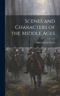 Cover image for Scenes and Characters of the Middle Ages