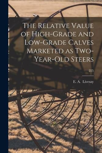 Cover image for The Relative Value of High-grade and Low-grade Calves Marketed as Two-year-old Steers; 225