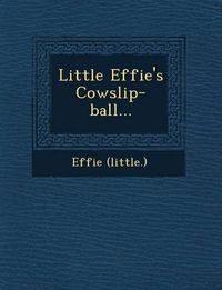 Cover image for Little Effie's Cowslip-Ball...