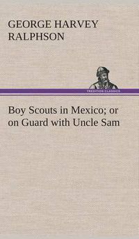 Cover image for Boy Scouts in Mexico or on Guard with Uncle Sam