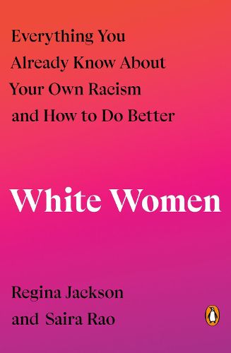 White Women: Everything You Already Know About Your Own Racism and How to Do Better
