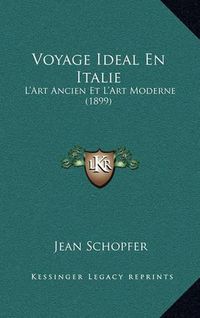 Cover image for Voyage Ideal En Italie: L'Art Ancien Et L'Art Moderne (1899)