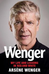 Cover image for Wenger: My Life and Lessons in Red and White