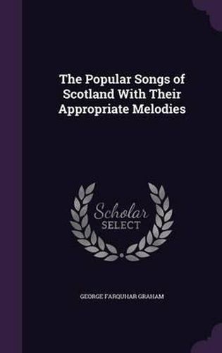 The Popular Songs of Scotland with Their Appropriate Melodies