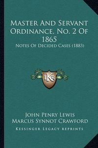 Cover image for Master and Servant Ordinance, No. 2 of 1865: Notes of Decided Cases (1883)