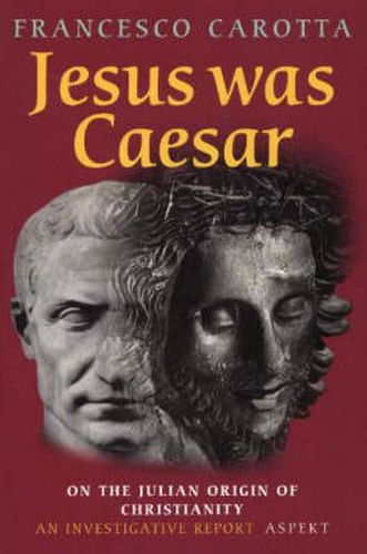 Cover image for Jesus was Caesar: On the Julian Origin of Christianity. An Investigative Report
