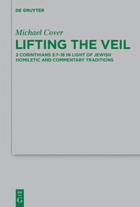 Cover image for Lifting the Veil: 2 Corinthians 3:7-18 in Light of Jewish Homiletic and Commentary Traditions