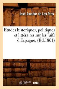 Cover image for Etudes Historiques, Politiques Et Litteraires Sur Les Juifs d'Espagne, (Ed.1861)