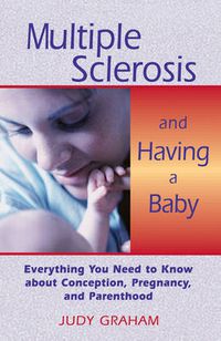 Cover image for Multiple Sclerosis and Having a Baby: Everything You Need to Know About Conception, Pregnancy, and Parenthood