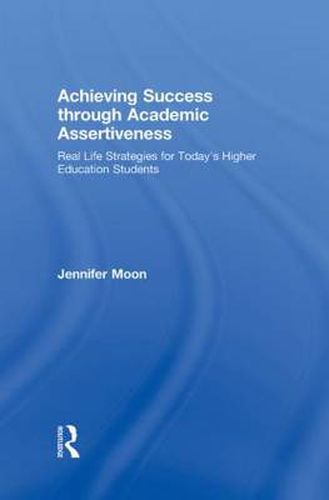 Cover image for Achieving Success through Academic Assertiveness: Real life strategies for today's higher education students