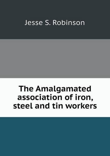 Cover image for The Amalgamated association of iron, steel and tin workers