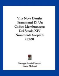 Cover image for Vita Nova Dantis: Frammenti Di Un Codice Membranaceo del Secolo XIV Novamente Scoperti (1899)