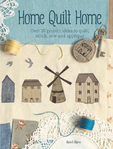 Cover image for Home Quilt Home: Over 20 project ideas to quilt, stitch, sew and applique