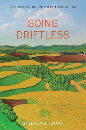 Cover image for Going Driftless: Life Lessons from the Heartland for Unraveling Times