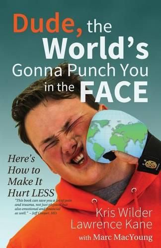 Dude, The World's Gonna Punch You in the Face: Here's How to Make it Hurt Less