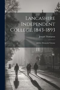 Cover image for Lancashire Independent College, 1843-1893