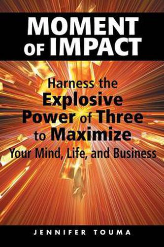 Cover image for Moment of Impact: Harness the Explosive Power of Three to Maximize Your Mind, Life, and Business