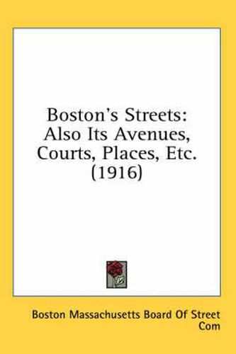 Cover image for Boston's Streets: Also Its Avenues, Courts, Places, Etc. (1916)