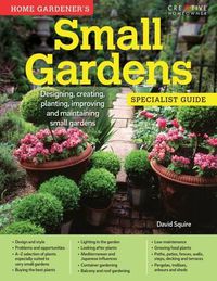 Cover image for Home Gardener's Small Gardens: Designing, creating, planting, improving and maintaining small gardens