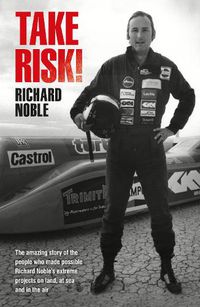 Cover image for Take Risk!: The amazing story of the people who made possible Richard Noble's extreme projects on land, at sea and in the air